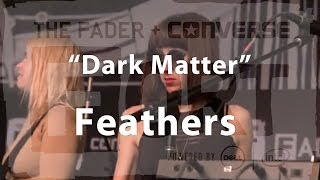 Feathers, "Dark Matter" - Live at The FADER FORT