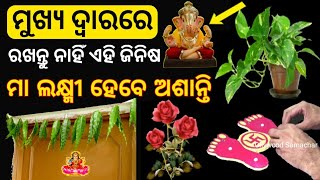 ଘର ର ମୁଖ୍ୟ ଦ୍ଵାର ରେ ଭୁଲ୍ ରେ ବି ରଖନ୍ତୁ ନାହିଁ ଏହି ଜିନିଷ ମାତା ଲକ୍ଷ୍ମୀ ହୁଅନ୍ତି ଅଶାନ୍ତି//