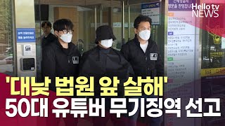 대낮 법원 앞 살해 저지른 50대 유튜버 무기징역 선고ㅣ#헬로tv뉴스