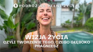 Wizja Życia, Czyli Tworzenie Tego, Czego Głęboko Pragniesz | Podcast Podróż do Pełni Życia