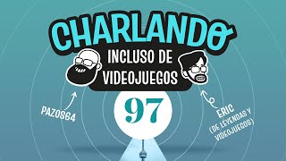 Charlando: Incluso de Videojuegos #97 con Pazos y Eric