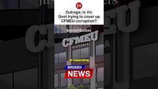 Outrage: Is Vic Govt trying to cover up CFMEU corruption?