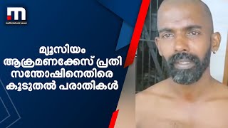 മ്യൂസിയം ആക്രമണക്കേസ് പ്രതി സന്തോഷിനെതിരെ കൂടുതൽ പരാതികൾ | Mathrubhumi News