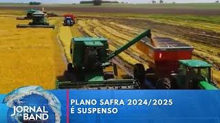 Plano safra 2024/2025 é suspenso | Jornal da Band