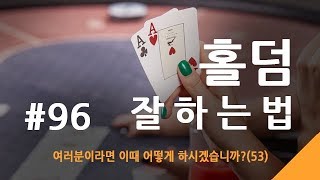 #96. 홀덤 잘하는법 - 여러분이라면 이때 어떻게 하시겠습니까?(53)