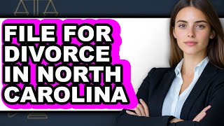 How To File For Divorce In North Carolina - Step By Step