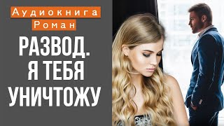 АУДИОКНИГА: РАЗВОД  Я ТЕБЯ УНИЧТОЖУ СЛУШАТЬ ОНЛАЙН