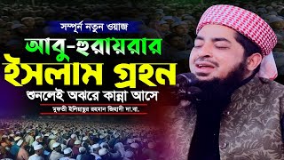 আবু হুরায়রার ইসলাম গ্রহন সম্পূর্ণ ওয়াজ | Mufti Eliasur Rahman Zihadi | মুফতী ইলিয়াছুর রহমান জিহাদী