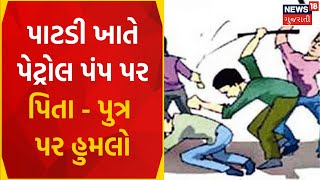 Surendranagar News: પાટડી ખાતે પેટ્રોલ પંપ પર પિતા પુત્ર પર હુમલો | Petrol Pump | Gujarati News