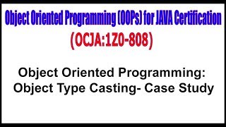 OCJA (1Z0 - 808) || Object Oriented Programming Object Type Casting Case Study