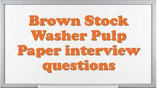 Brown Stock Washer Pulp Paper interview questions
