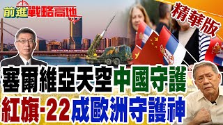 塞爾維亞天空中國守護 紅旗-22成歐洲守護神｜【前進戰略高地】精華版 @全球大視野Global_Vision