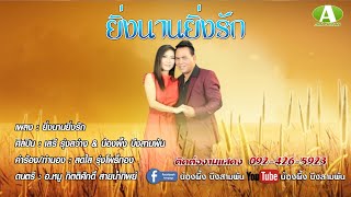 ยิ่งนานยิ่งรัก - เสรี รุ่งสว่าง\u0026น้องผึ้ง บึงสามพัน【MUSIC VIDEO】