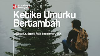 Ketika Umurku Bertambah - Ustadz Dr. Syafiq Riza Basalamah, M.A.