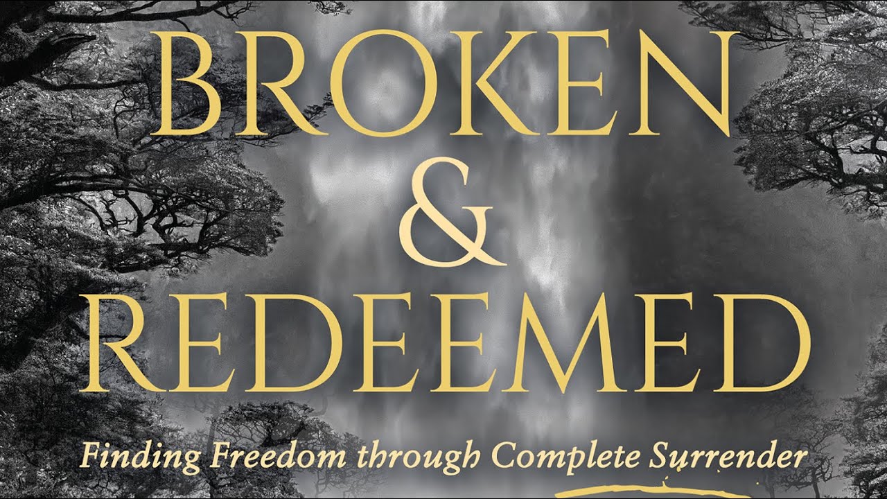 Broken And Redeemed: Finding Freedom Through Complete Surrender - YouTube