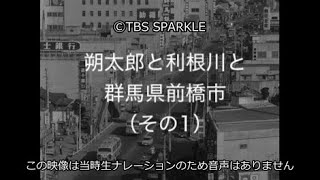 【TBSスパークル】朔太郎と利根川と 群馬県前橋市（その1） Sakutaro and the Tone River Maebashi City, Gunma