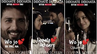 Dekhate Dekhate Full screen WhatsApp status song Shahid Kapoor and SHRADDHA KAPOOR