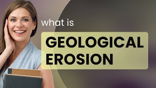 Understanding Geological Erosion: The Earth's Changing Face