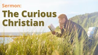 The Curious Christian | Sermon