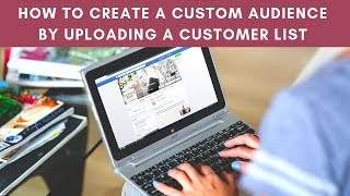 How To Create A Custom Audience By Uploading A List For Facebook Ads