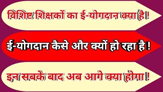 विशिष्ट शिक्षकों का ई-योगदान क्या है, यह कैसे और क्यों हो रहा है, इन सबके बाद अब आगे क्या होगा !