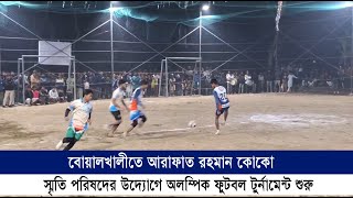 বোয়ালখালীতে আরাফাত রহমান কোকো স্মৃতি পরিষদের উদ্যোগে অলম্পিক ফুটবল টুর্নামেন্ট শুরু | Cplus