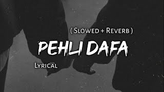 Pehli Dafa - Atif Aslam | Slowed + Reverb | Lyrics | Use Headphones 🎧🎧