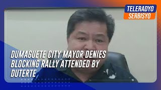 Dumaguete City mayor denies blocking rally attended by Duterte | TeleRadyo Serbisyo