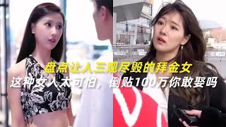 女人不知廉耻太可怕，倒贴300万你敢娶吗？盘点三观尽毁的拜金女