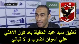 تعليق سيد عبد الحفيظ بعد فوز الاهلي علي اسوان سيد يضرب و لا يبالي اطلاقا
