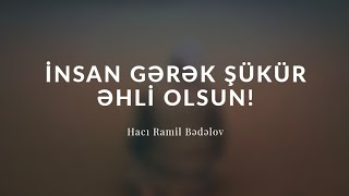 İnsan gərək şükür əhli olsun! - Hacı Ramil - (Dini statuslar 2020)