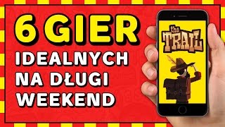 6 GIER, IDEALNYCH NA DŁUGI WEEKEND 📱