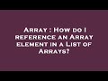 Array : How do I reference an Array element in a List of Arrays?