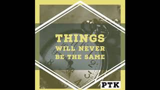 PTK - Things Will Never Be The Same (Feat. KOK Saul) Prod.by CashMoneyAp