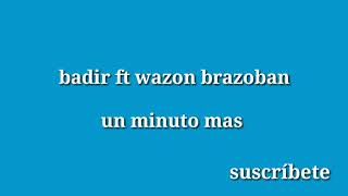 WASON FT BADIR REGALAME UN MINUTO MAS(LETRA)