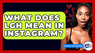 What Does LGH Mean In Instagram? - Everyday-Networking