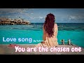 You Are the Chosen One - A Love Song