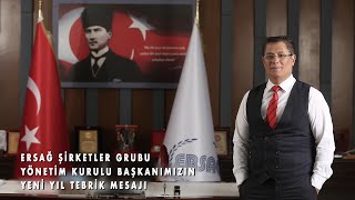 ERSAĞ ŞİRKETLER GRUBU YÖNETİM KURULU BAŞKANIMIZIN YENİ YIL TEBRİK MESAJI