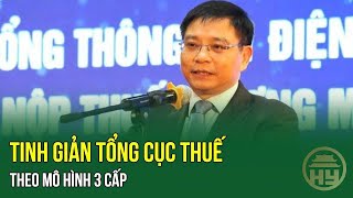 Tinh giản Tổng cục thuế theo mô hình 3 cấp