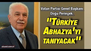 Vatan Partisi Genel Başkanı Doğu Perinçek: ''Türkiye Abhazya'yı 2022'de tanıyacak''