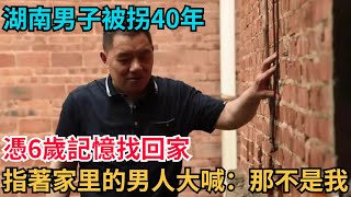 湖南男子被拐40年，憑6歲記憶找回家，指著家里的男人大喊：那不是我【案件之眼】#奇聞#故事#奇聞觀察室#好奇零零漆#見世君#奇聞案件