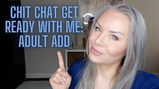 Chit Chat Get Ready With Me: Adult brain problems 🙄