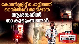 Njanundivide Chothikkan| കോൺക്രീറ്റ് പൊളിഞ്ഞ് Railway അടിപ്പാത; ആശങ്കയിൽ 400 കുടുംബങ്ങൾ