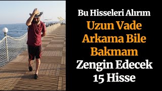 Uzun Vade Zengin Edecek 15 Hisse Borsada Gerçek Yatırım Bu Hisselerden Geçer