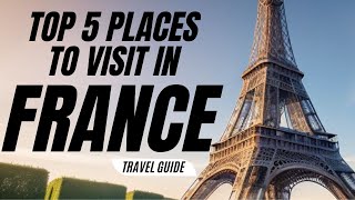 Top 5 Must-Visit Spots in France | Travel Guide