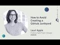 How to Avoid Creating a GitHub Junkyard - GitHub Satellite 2017