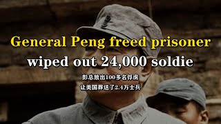 General Peng freed more than 100 prisoners. This tactics wiped out 24,000 American soldiers.