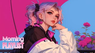 Morning Playlist ☆ Positive Energy Mix Playlist / Chill Music / Motivational Music