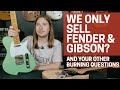 We Only Sell Fender and Gibson? (And Other Questions)