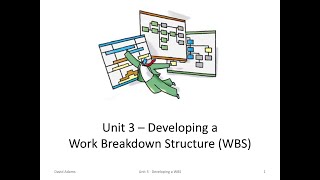 Unit 3 - Developing a Work Breakdown Structure (WBS)